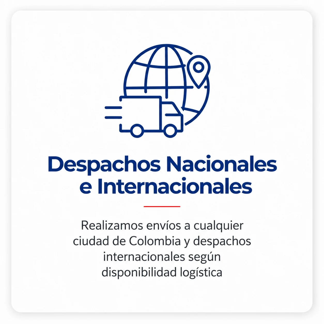 Despachos Nacionales e Internacionales: envíos según ubicación y disponibilidad logística.