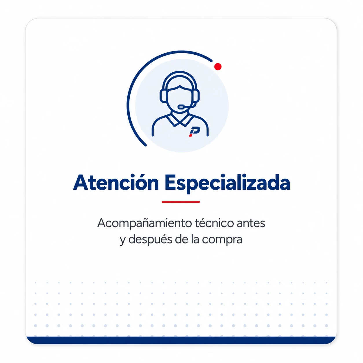 Atención Especializada: acompañamiento técnico antes y después de la compra.