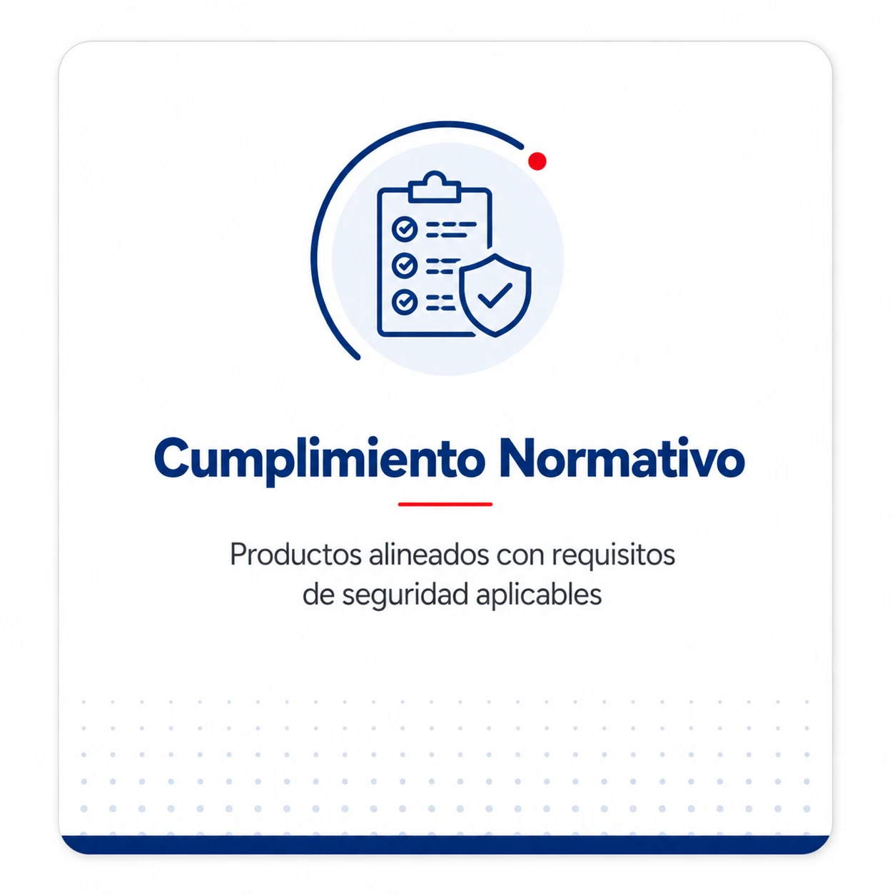 Cumplimiento Normativo: productos alineados con requisitos de seguridad aplicables.